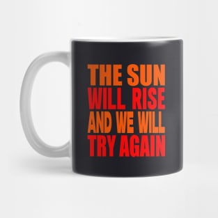 The sun will rise and we will try again Mug